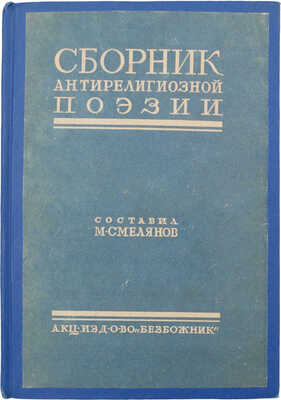 Смелянов М.С. Сборник антирелигиозной поэзии / Сост. и коммент. М. Смелянов. М.: Безбожник, 1930.